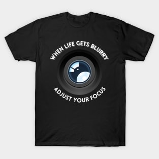 When life gets blurry, adjust your focus T-Shirt